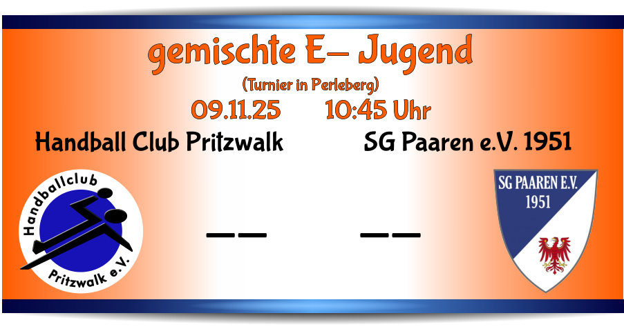 SG Paaren e.V. 1951 -- Pritzwalk e.V. Handballclub Handball Club Pritzwalk -- gemischte E- Jugend (Turnier in Perleberg) 09.11.25        10:45 Uhr