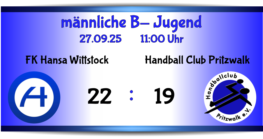 Pritzwalk e.V. Handballclub Handball Club Pritzwalk 19 FK Hansa Wittstock 22 männliche B- Jugend 27.09.25        11:00 Uhr    :