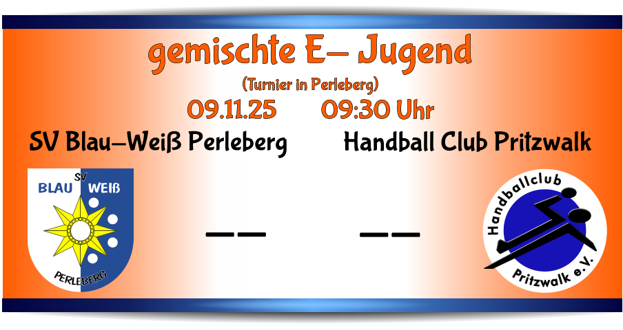 Pritzwalk e.V. Handballclub Handball Club Pritzwalk -- BLAU   WEIß SV PERLEBERG SV Blau-Weiß Perleberg -- gemischte E- Jugend (Turnier in Perleberg) 09.11.25        09:30 Uhr