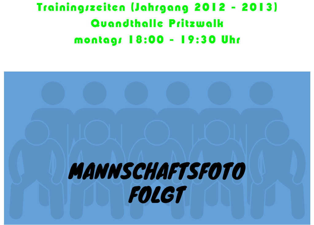Trainingszeiten (Jahrgang 2012 - 2013) Quandthalle Pritzwalk montags 18:00 - 19:30 Uhr