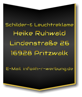 Schilder-& Leuchtreklame Heike Ruhwald Lindenstraße 26 16928 Pritzwalk  E-Mail: info@h-r-werbung.de