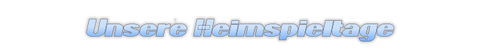 Unsere  Heimspieltage