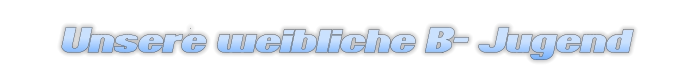 Unsere  weibliche  B-  Jugend